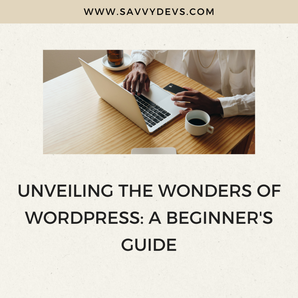 Unveiling the Wonders of WordPress: A Beginner's Guide